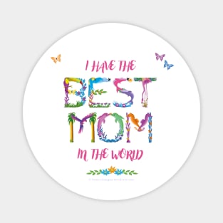 I have the best mom in the world - tropical wordart Magnet